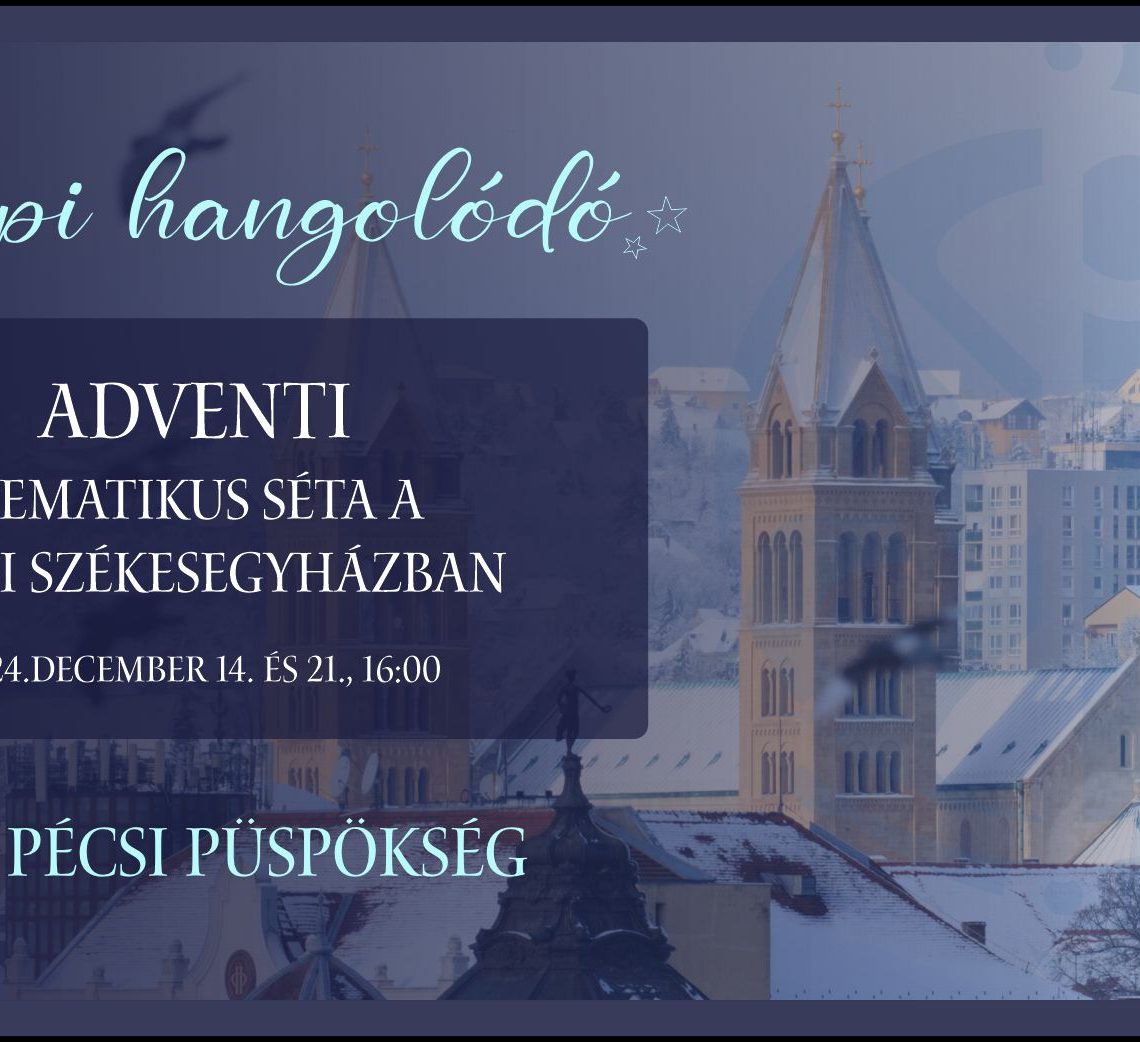 Ünnepi Hangolódó - Adventi tematikus séták a Pécsi Székesegyházban