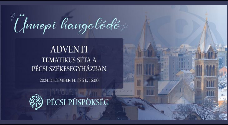 Ünnepi Hangolódó - Adventi tematikus séták a Pécsi Székesegyházban