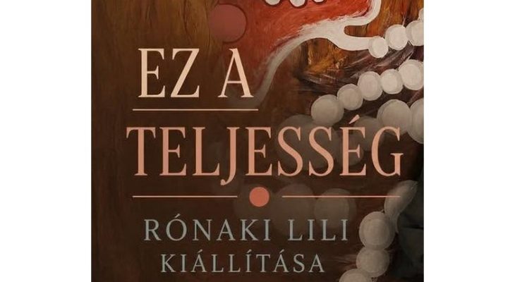 Ez a teljesség - Rónaki Lili önálló kiállítása